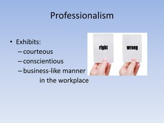ProfessionalismExhibits:courteousconscientiousbusiness-like manner             in the workplace