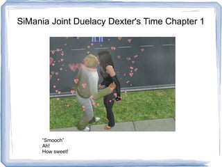 SiMania Joint Duelacy Dexter's Time Chapter 1 “Smooch” Ah! How sweet! 