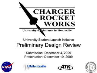 University Student Launch InitiativePreliminary Design Review Submission: December 4, 2009 Presentation: December 10, 2009 