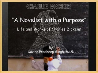“A Novelist with a Purpose” Life and Works of Charles Dickens By Xavier Pradheep Singh. M. S. 