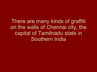 There are many kinds of graffiti on the walls of Chennai city, the capital of Tamilnadu state in Southern India 