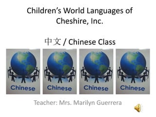 Children’s World Languages of
        Cheshire, Inc.

    中文 / Chinese Class




 Teacher: Mrs. Marilyn Guerrera
 