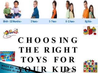 CHOOSING THE RIGHT TOYS FOR YOUR KIDS MADE BY: Marwa Hussam Al-Mauly ID:PSY-FA06-017 