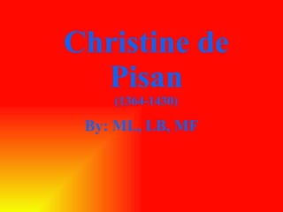 Christine de Pisan (1364-1430) By: ML, LB, MF 