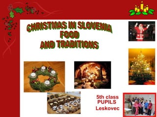 5th class PUPILS  Leskovec CHRISTMAS IN SLOVENIA  FOOD  AND TRADITIONS 