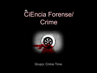 CiEnciaForense/Crime Grupo: Crime Time   