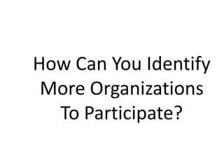 How Can You Identify More Organizations To Participate?