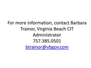 For more information, contact Barbara Trainor, Virginia Beach CIT Administrator757.385.0501btrainor@vbgov.com
