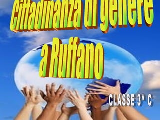 Cittadinanza di genere  a Ruffano ISTITUTO COMPRENSIVO STATALE  Scuola Secondaria 1° grado a.s. 2009 / 2010 