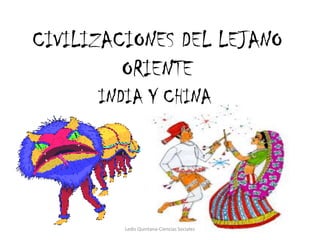 CIVILIZACIONES DEL LEJANO ORIENTE INDIA Y CHINA Ledis Quintana-Ciencias Sociales 