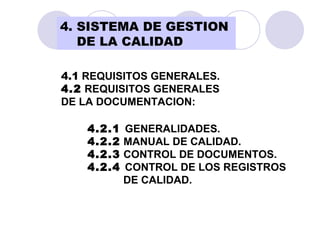 4.1  REQUISITOS GENERALES. 4.2  REQUISITOS GENERALES  DE LA DOCUMENTACION: 4.2.1  GENERALIDADES. 4.2.2  MANUAL DE CALIDAD. 4.2.3  CONTROL DE DOCUMENTOS. 4.2.4   CONTROL DE LOS REGISTROS  DE CALIDAD. 4. SISTEMA DE GESTION  DE LA CALIDAD 