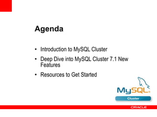 Agenda

• Introduction to MySQL Cluster
• Deep Dive into MySQL Cluster 7.1 New
  Features
• Resources to Get Started
 