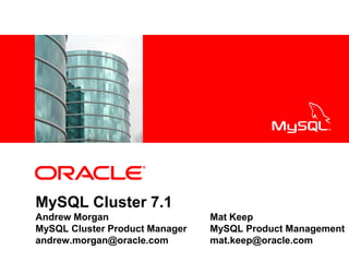 <Insert Picture Here>




MySQL Cluster 7.1
Andrew Morgan                   Mat Keep
MySQL Cluster Product Manager   MySQL Product Management
andrew.morgan@oracle.com        mat.keep@oracle.com
 
