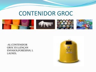 CONTENIDOR GROC-AL CONTENIDOR GROC ES LLENÇAN ENVASOS,POREXPAN, LLAUNES.