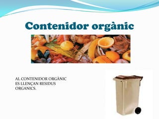 ContenidororgànicAL CONTENIDOR ORGÀNICES LLENÇAN RESIDUS ORGANICS.