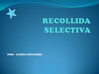 RECOLLIDA SELECTIVA NOM:   CAMILO CHAVARRO 