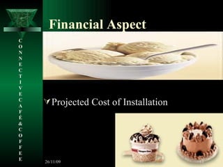 Financial Aspect Projected Cost of Installation C O N N E C T I V E C A F É &  C O F F E E 26/11/09 