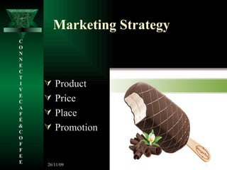 Marketing Strategy Product  Price  Place  Promotion C O N N E C T I V E C A F É &  C O F F E E 26/11/09 