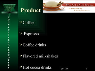 Product Coffee Espresso Coffee drinks Flavored milkshakes Hot cocoa drinks C O N N E C T I V E C A F É &  C O F F E E 26/11/09 