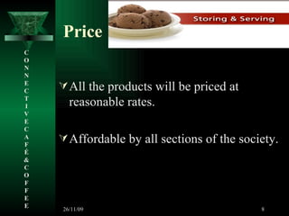 Price All the products will be priced at reasonable rates. Affordable by all sections of the society. C O N N E C T I V E C A F É &  C O F F E E 26/11/09 