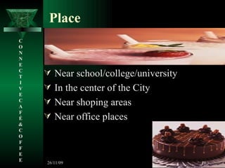 Place Near school/college/university In the center of the City Near shoping areas Near office places C O N N E C T I V E C A F É &  C O F F E E 26/11/09 