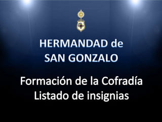 HERMANDAD de SAN GONZALO Formación de la Cofradía Listado de insignias 
