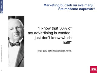 Marketing budžeti su sve manji.  Šta možemo napraviti? SPSS/VALICON RoadShow, 2010 © 