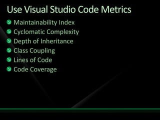 Use Visual Studio Code MetricsMaintainability IndexCyclomatic ComplexityDepth of InheritanceClass CouplingLines of CodeCode Coverage