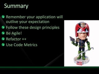 SummaryRemember your application will outlive your expectationFollow these design principlesBe Agile!Refactor ++Use Code Metrics