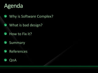 Agenda Why is Software Complex? What is bad design? How to Fix it? Summary ReferencesQnA