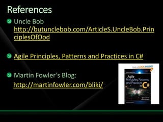 ReferencesUncle Bob http://butunclebob.com/ArticleS.UncleBob.PrinciplesOfOodAgile Principles, Patterns and Practices in C#Martin Fowler’s Blog:http://martinfowler.com/bliki/