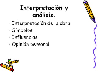 Interpretación y
análisis.
•
•
•
•

Interpretación de la obra
Símbolos
Influencias
Opinión personal

 