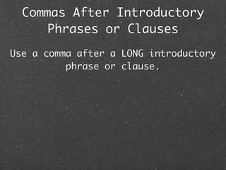 Commas After Introductory
      Phrases or Clauses
Use a comma after a LONG introductory
          phrase or clause.
 