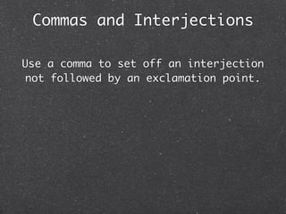 Commas and Interjections

Use a comma to set off an interjection
 not followed by an exclamation point.
 
