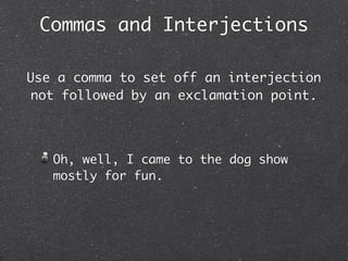 Commas and Interjections

Use a comma to set off an interjection
 not followed by an exclamation point.



   Oh, well, I came to the dog show
   mostly for fun.
 
