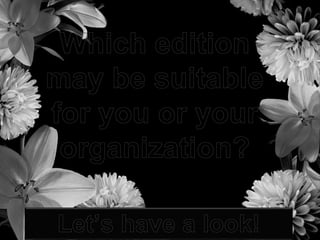 Which edition may be suitable for you or your organization? Let’s have a look! 