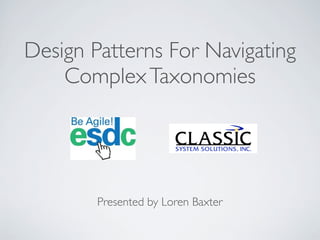Design Patterns For Navigating
    Complex Taxonomies




        Presented by Loren Baxter
 