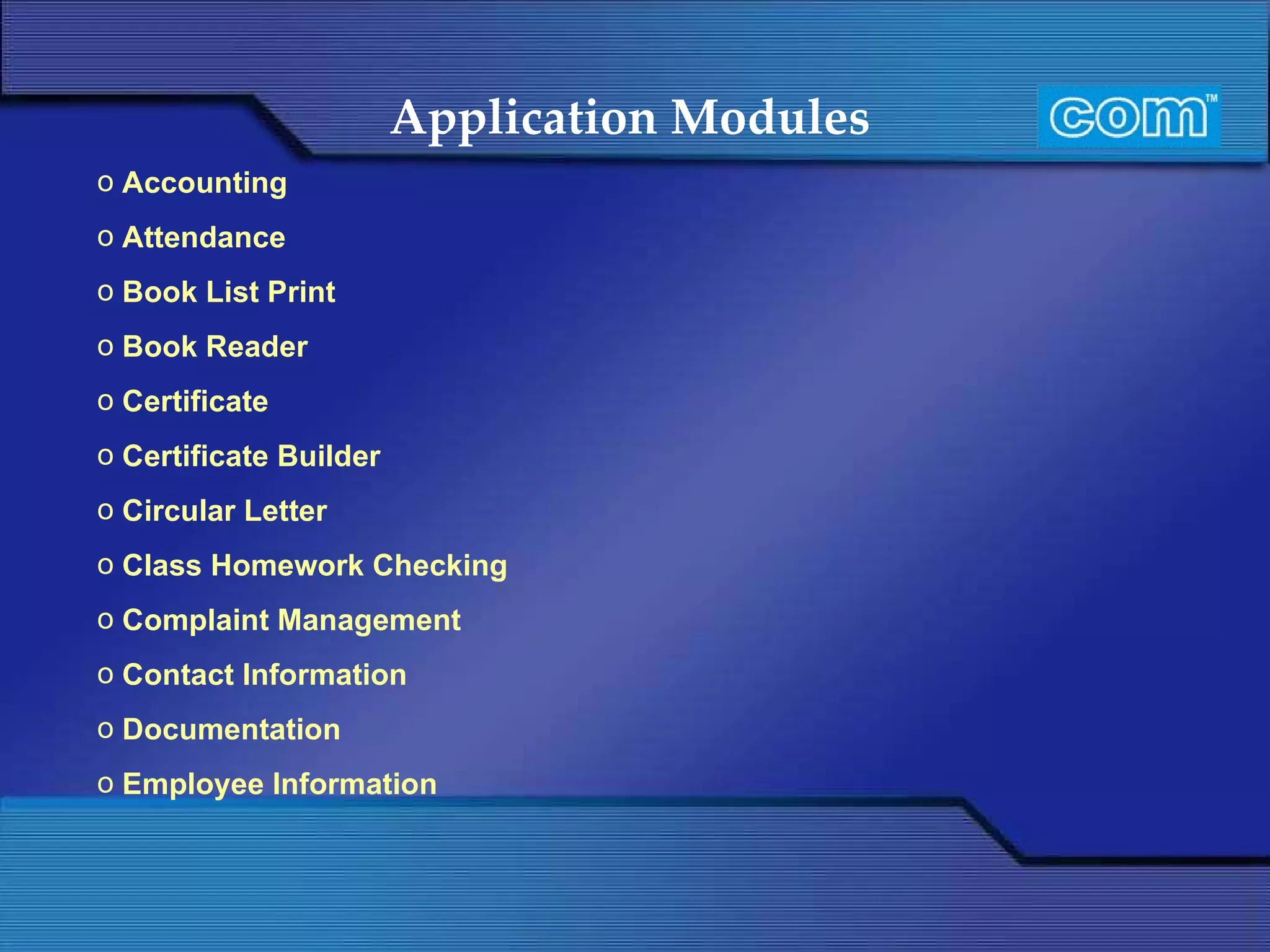 Application Modules   Accounting Attendance Book List Print Book Reader Certificate Certificate Builder Circular Letter Class Homework Checking Complaint Management Contact Information Documentation Employee Information 