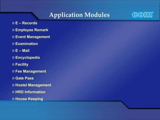 Application Modules   E – Records Employee Remark Event Management Examination E – Mail Encyclopedia Facility Fee Management Gate Pass Hostel Management HRD Information House Keeping 