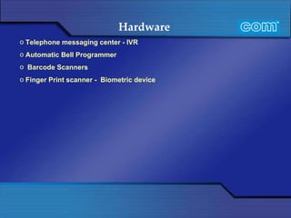 Hardware   Telephone messaging center - IVR Automatic Bell Programmer    Barcode Scanners Finger Print scanner -  Biometric device 
