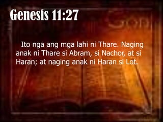 Genesis 11:27Ito ngaangmgalahiniThare. NaginganakniTharesi Abram, siNachor, at si Haran; at naginganakni Haran si Lot. 