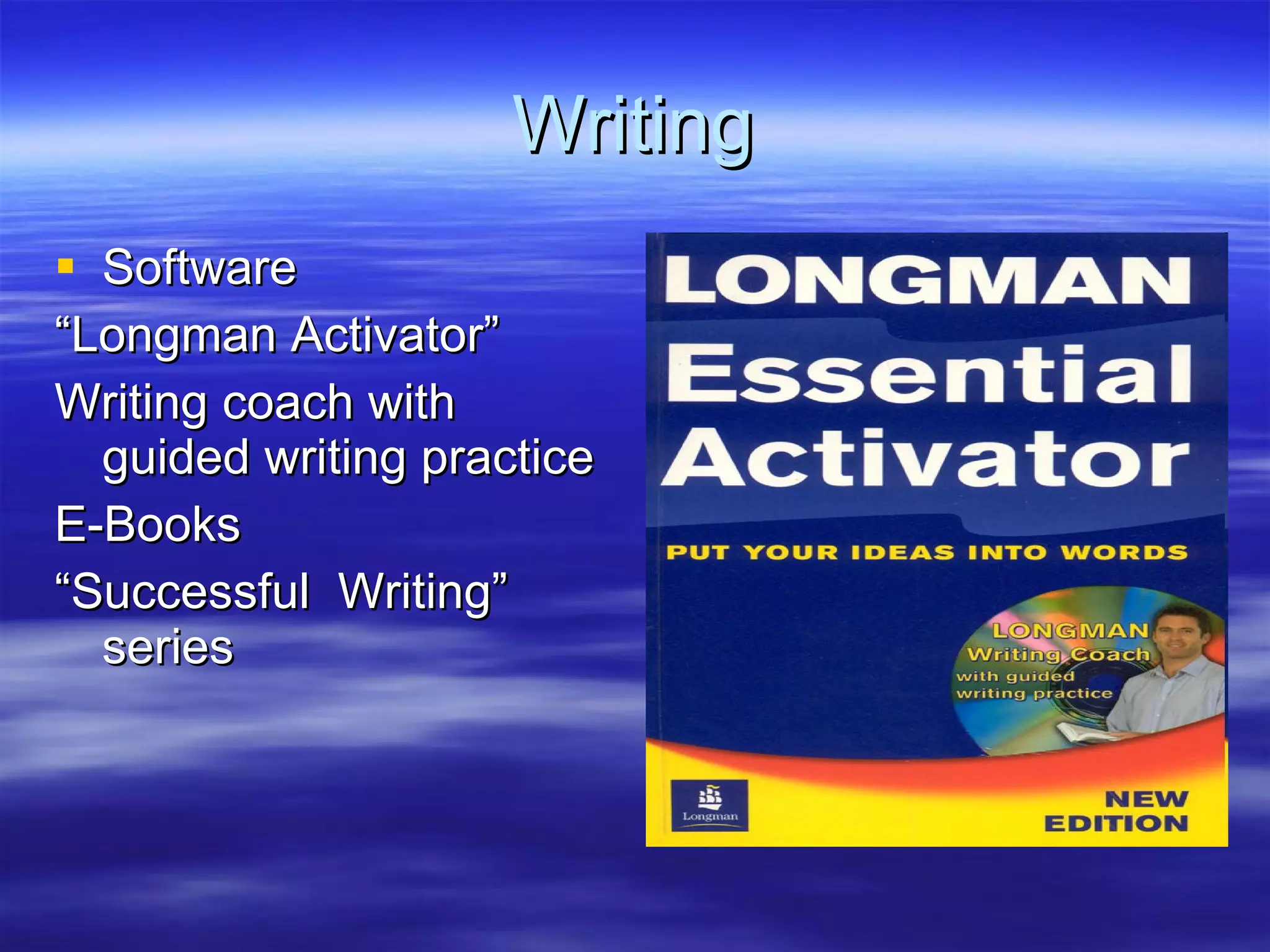 Writing Software “ Longman Activator” Writing coach with guided writing practice E-Books “ Successful  Writing” series 