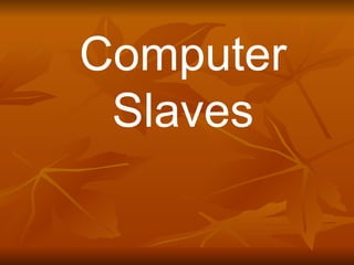 Computer Slaves 