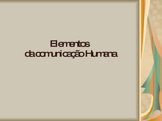 Elementos  da comunicação Humana 