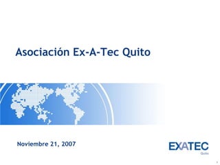 Asociación Ex-A-Tec Quito




Noviembre 21, 2007

                            1
 