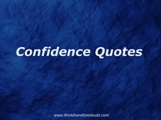 Confidence Quotes




     www.ithinkthereforeidoubt.com
 