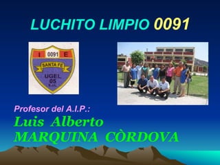 LUCHITO LIMPIO  0091 Profesor del A.I.P.: Luis  Alberto MARQUINA  CÒRDOVA 