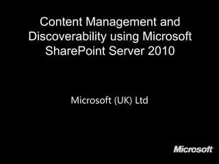 Content Management and Discoverability using Microsoft SharePoint Server 2010  Microsoft (UK) Ltd 