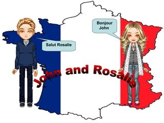 Salut Rosalie Bonjour John   John and Rosalie 
