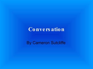 Conversation By Cameron Sutcliffe 